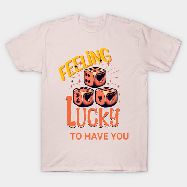 FEELING LUCKY TO HAVE YOU T-Shirt by Imaginate